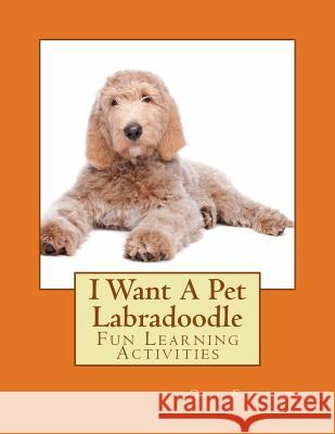 I Want A Pet Labradoodle: Fun Learning Activities Forsyth, Gail 9781500693442