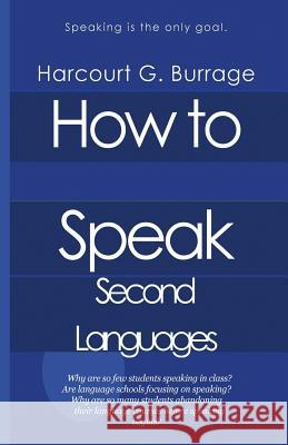 How to Speak Second Languages: Speaking Languages and Language Schools MR Harcourt G. Burrage 9781500693978 Createspace