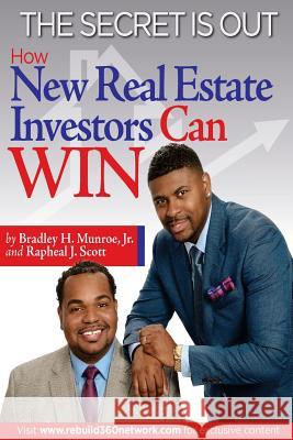 The Secret Is Out: How New Real Estate Investors Can Win Bradley H. Munro Rapheal J. Scott 9781500694180 Createspace