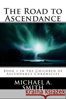 The Road to Ascendance Michael A. Smith 9781500694814 Createspace