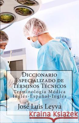 Diccionario Especializado de Términos Técnicos: Terminología Médica Inglés-Español-Inglés Leyva, Jose Luis 9781500694975 Createspace