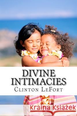 Divine Intimacies Clinton R. Lefort 9781500694999 Createspace