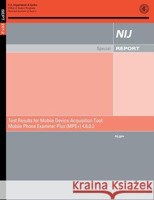 Test Results for Mobile Device Acquisition Tool: Mobile Phone Examiner Plus (MPE+) 4.6.0.2 Justice, U. S. Department of 9781500695309 Createspace
