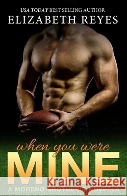 When You Where Mine: Moreno Brother's novella Elizabeth Reyes 9781500695361 Createspace Independent Publishing Platform