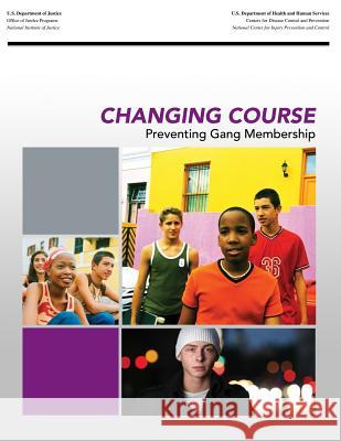 Changing Course: Preventing Gang Membership U. S. Department of Justice 9781500695385 Createspace