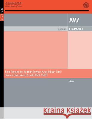 Test Results for Mobile Device Acquisition Tool: Device Seizure v5.0 build 4582.15907 Justice, U. S. Department of 9781500695545 Createspace
