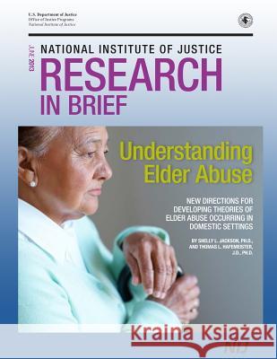 Understanding Elder Abuse: New Direction for Developing Theories of Elder Abuse Occurring in Domestic Settings Shelly L. Jackson Thomas L. Hafemeister 9781500695729