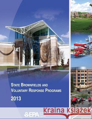 State Brownfields and Voluntary Response Programs 2013 U. S. Environmental Protection Agency 9781500696566 Createspace