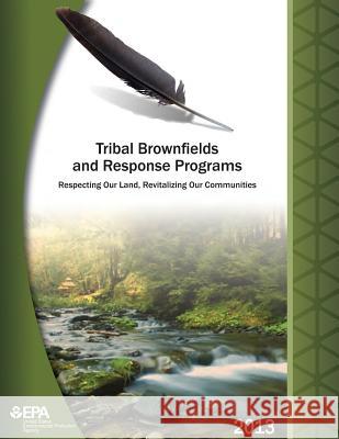 Tribal Brownfields and Response Programs: Respecting Our Land, Revitalizing Our Communities U. S. Environmental Protection Agency 9781500696771 Createspace