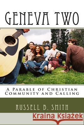 Geneva Two: A Parable of Christian Community and Calling Russell B. Smith 9781500697464 Createspace