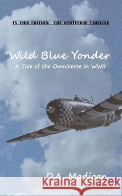 Wild Blue Yonder: A Tale of the Omniverse in WWII D. a. Madigan 9781500698027 Createspace