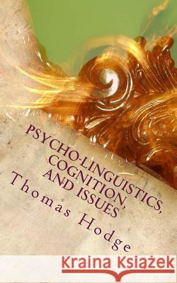 Psycho-linguistics, Cognition, and Issues: Cognitive Approaches to the Topics Hodge, Thomas 9781500699628 Createspace