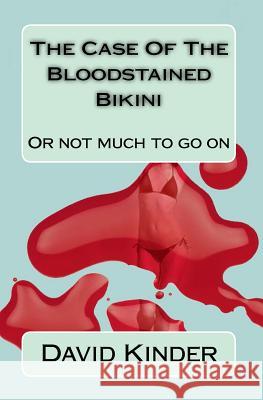 The Case Of The Bloodstained Bikini: Or Not Much To Go On Kinder, David 9781500701161 Createspace