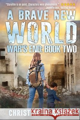 War's End: A Brave New World Christine D. Shuck Danielle S. Berggren 9781500704285 Createspace