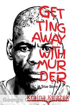 Getting Away With Murder: A True Story Mallinckrodt, George C. 9781500705626 Createspace