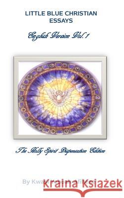 Little Blue Christian Essays: The Holly Spirit Dispensation Edition Kwasi Yeboah-Afihene 9781500706081 Createspace