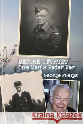 Before I Forget: One Man's Radar War George E. Phelps Stephen Phelps 9781500708122