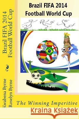 Brazil 2014 FIFA 2014 Football World Cup: The Winning Imperitive Byrne, Roselyn 9781500708412