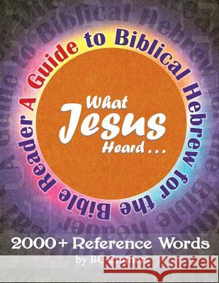 What Jesus Heard: A Guide to Biblical Hebrew for the Bible Reader Bc Crothers 9781500708504