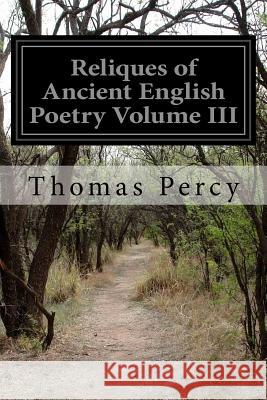 Reliques of Ancient English Poetry Volume III Thomas Percy 9781500708726 Createspace