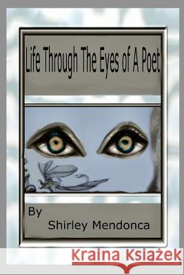 Life Through The Eyes Of A Poet Mendonca, Shirley 9781500708917 Createspace