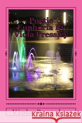 Poetic Euphoria By Viola Pressley: Golden Expressions - Volume I Pressley, Viola 9781500709044 Createspace