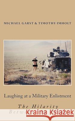 Laughing at a Military Enlistment: The Hilarity Between the Pride Michael Travis Garst Timothy James Imholt 9781500709433 Createspace