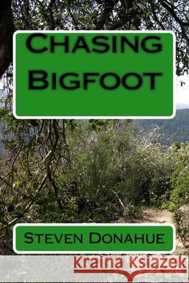 Chasing Bigfoot Steven Donahue 9781500709518