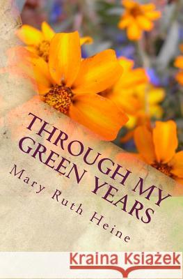 Through My Green Years: Legacy - Volume One Mary Ruth Hoffman Heine 9781500709808