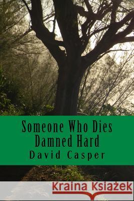 Someone Who Dies Damned Hard David Alvin Casper 9781500710576