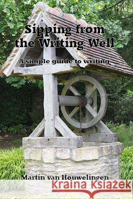 Sipping from the Writing Well: a simple guide to writing Van Houwelingen, Martin 9781500712334