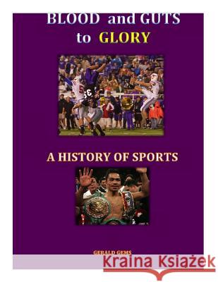 A History of Sport: Blood and Guts to Glory Dr Gerald Gems 9781500713065 Createspace