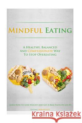 Mindful Eating: A Healthy, Balanced and Compassionate Way To Stop Overeating, How To Lose Weight and Get a Real Taste of Life by Eatin Lindstrom, Simeon 9781500713133