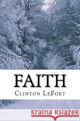 Faith: & Its Consolation Clinton R. Lefort 9781500713249