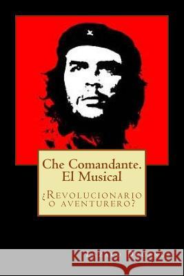 Che Comandante. El Musical: ¿Revolucionario o aventurero? Droznes, Lazaro 9781500713942