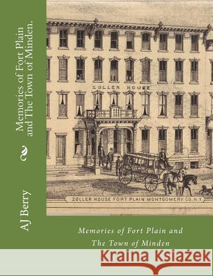 Memories of Fort Plain and The Town of Minden. Berry, Aj 9781500714031 Createspace