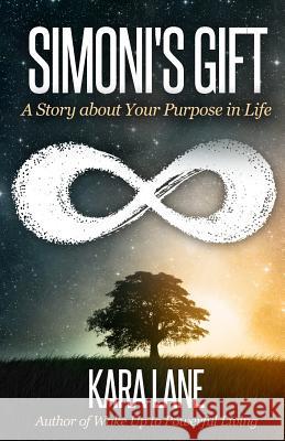 Simoni's Gift: A Story about Your Purpose in Life Kara Lane 9781500714079 Createspace