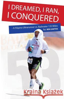 I Dreamed, I Ran, I Conquered Ben Gaetos 9781500714093 Createspace