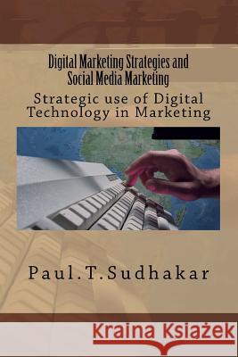 Digital Marketing Strategies and Social Media Marketing: Strategic use of Digital Technology in Marketing Sudhakar, Paul T. 9781500714352 Createspace Independent Publishing Platform