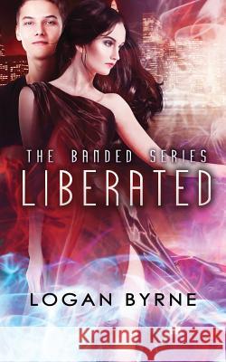 Liberated (Banded 3) Logan Byrne 9781500714741 Createspace