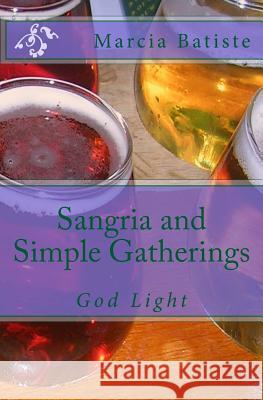 Sangria and Simple Gatherings: God Light Marcia Batiste 9781500715533 Createspace Independent Publishing Platform
