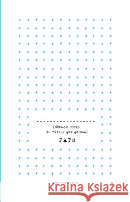 Pongale Usted el titulo que quiera (Pato), Gustavo Hernandez 9781500716288 Createspace