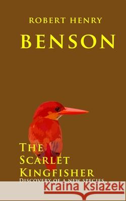 The Scarlet Kingfisher: Discovery of a new species Benson, Robert Henry 9781500716844