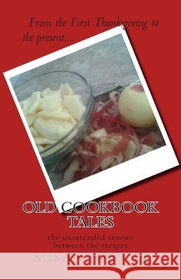 Old Cookbook Tales: the unintended stories between the recipes Susan Devine Napoli 9781500717070 Createspace Independent Publishing Platform