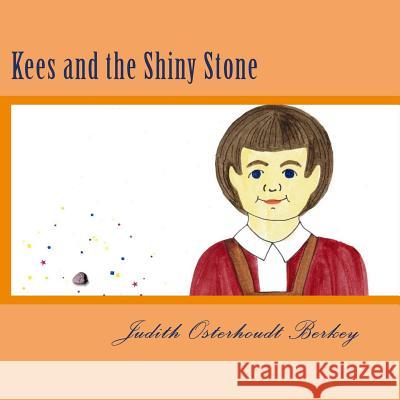 Kees and the Shiny Stone Stephanie Gleichsner Judith Osterhoudt Berkey 9781500717100 Createspace Independent Publishing Platform