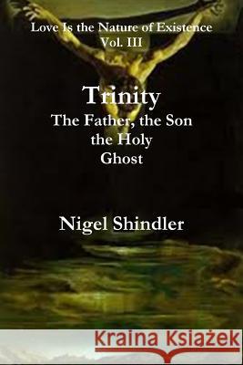 Trinity; The Father, the Son, the Holy Ghost Nigel Shindler Max Shindler 9781500717797