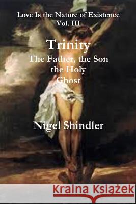 Trinity; The Father, the Son, the Holy Ghost Nigel Shindler Max Shindler 9781500718114 Createspace