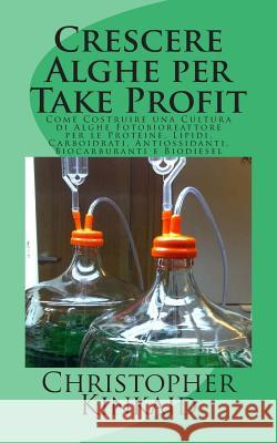 Crescere Alghe per Take Profit: Come Costruire una Cultura di Alghe Fotobioreattore per le Proteine, Lipidi, Carboidrati, Antiossidanti, Biocarburanti Hernandez, Lisandro Vazquez 9781500718381 Createspace