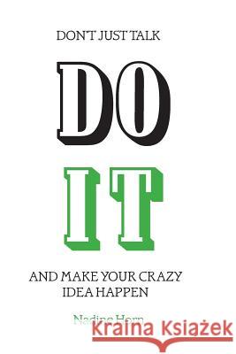 Don't just talk, Do it!: And make your crazy idea happen Grieve, Gabe 9781500718787 Createspace