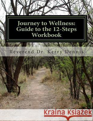 Journey to Wellness: Guide to the 12-Steps Workbook Kerry B. Dennis 9781500718886 Createspace Independent Publishing Platform